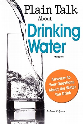 Plain Talk about Drinking Water, Fifth Edition - Dr James M Symons