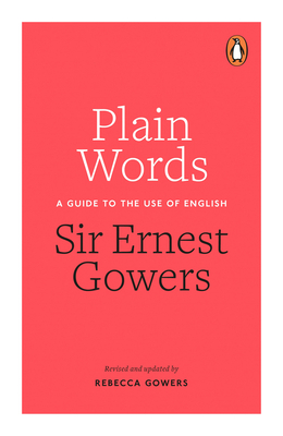 Plain Words: A Guide to the Use of English - Gowers, Ernest, Sir, and Gowers, Rebecca (Revised by)