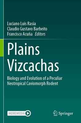 Plains Vizcachas: Biology and Evolution of a Peculiar Neotropical Caviomorph Rodent - Rasia, Luciano Luis (Editor), and Barbeito, Claudio Gustavo (Editor), and Acua, Francisco (Editor)