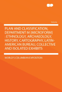 Plan and Classification, Department M [Microform]: Ethnology, Archaeology, History, Cartography, Latin-American Bureau, Collective and Isolated Exhibits - Exposition, World's Columbian