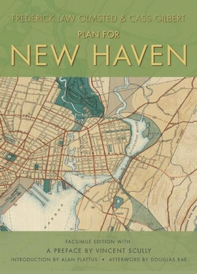 Plan for New Haven - Olmsted, Frederick Law, and Gilbert, Cass, and Plattus, Alan (Introduction by)