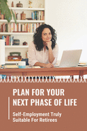 Plan For Your Next Phase Of Life: Self-Employment Truly Suitable For Retirees: Rethink The Golden Years