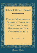 Plan of Minneapolis, Prepared Under the Direction of the Minneapolis Civic Commission, 1917 (Classic Reprint)