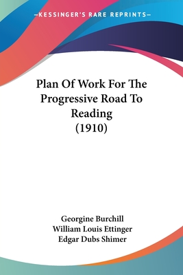 Plan Of Work For The Progressive Road To Reading (1910) - Burchill, Georgine, and Ettinger, William Louis, and Shimer, Edgar Dubs