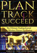 Plan, Track, Succeed: The Ultimate Trading Journal and Mindset Planner for Forex, Stocks, Options, Futures & Cryptocurrency Traders. Undated Daily, Weekly & Monthly Trader Workbook.
