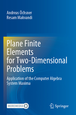 Plane Finite Elements for Two-Dimensional Problems: Application of the Computer Algebra System Maxima - chsner, Andreas, and Makvandi, Resam
