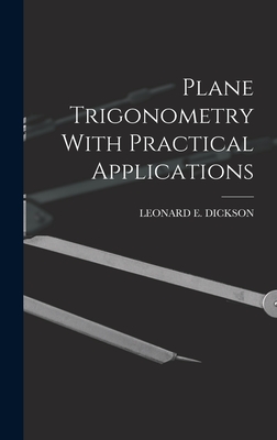 Plane Trigonometry With Practical Applications - Dickson, Leonard E