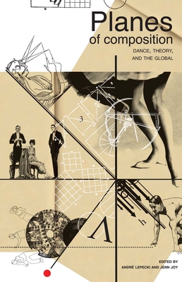 Planes of Composition: Dance, Theory and the Global - Lepecki, Andre (Editor), and Joy, Jenn (Editor)