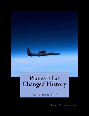 Planes That Changed History - Lockheed U-2 - Brown, John Malcolm, and King, Oliver Kendall (Editor), and Roosevelt, Tim