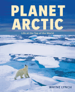 Planet Arctic: Life at the Top of the World