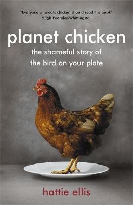 Planet Chicken: The Shameful Story of the Bird on your Plate - Ellis, Hattie
