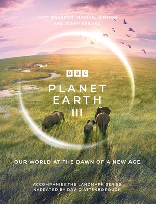 Planet Earth III: Accompanies the Landmark Series Narrated by David Attenborough - Brandon, Matt, and Gunton, Michael, and Keeling, Jonny