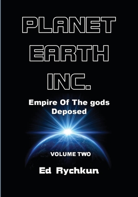 Planet Earth Inc: Empire Of The gods Deposed - Rychkun, Ed