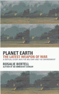 Planet Earth: The Latest Weapon of War - Bertell, Rosalie, Dr.
