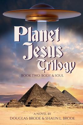 Planet Jesus Trilogy: Book Two: Body and Soul - Brode, Shaun L, and Brode, Douglas