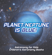 Planet Neptune is Blue! Astronomy for Kids Children's Astronomy Books