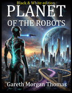 Planet of the Robots (Black and White Edition): The Emergence of a Robotic Civilization