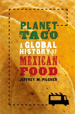 Planet Taco: A Global History of Mexican Food - Pilcher, Jeffrey M