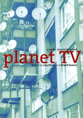 Planet TV: A Global Television Reader - Parks, Lisa, Professor (Editor), and Kumar, Shanti (Editor)