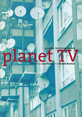 Planet TV: A Global Television Reader - Parks, Lisa, Professor (Editor), and Kumar, Shanti (Editor)