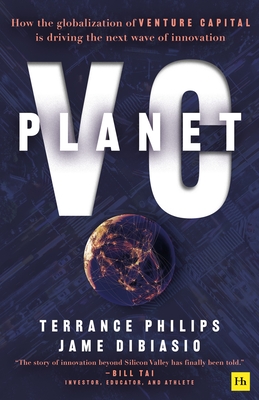 Planet VC: How the Globalization of Venture Capital Is Driving the Next Wave of Innovation - Dibiasio, Jame, and Philips, Terrance