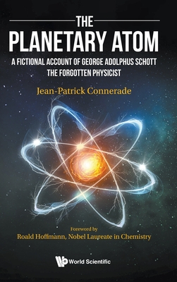 Planetary Atom, The: A Fictional Account of George Adolphus Schott the Forgotten Physicist - Connerade, Jean-Patrick