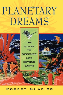 Planetary Dreams: The Quest to Discover Life Beyond Earth - Shapiro, Robert
