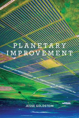 Planetary Improvement: Cleantech Entrepreneurship and the Contradictions of Green Capitalism - Goldstein, Jesse