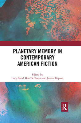 Planetary Memory in Contemporary American Fiction - Bond, Lucy (Editor), and De Bruyn, Ben (Editor), and Rapson, Jessica (Editor)