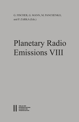 Planetary Radio Emissions VIII: Proceedings of the 8th International Workshop Held at Seggauberg Near Graz, October 25-27, 2016 - Fischer, Georg (Editor), and Mann, Gottfried (Editor), and Panchenko, Mykhaylo (Editor)