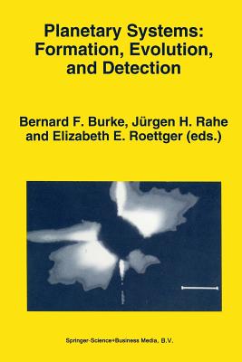Planetary Systems: Formation, Evolution, and Detection: Proceedings of the First International Conference, Held in Pasadena, California on December 8-10, 1992 - Burke, Bernard F (Editor), and Rahe, Jrgen H (Editor), and Roettger, Elizabeth E (Editor)