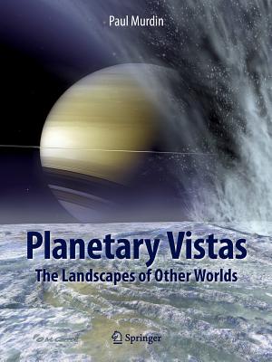 Planetary Vistas: The Landscapes of Other Worlds - Murdin, Paul, Dr.