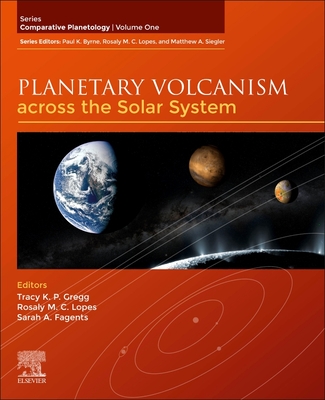 Planetary Volcanism across the Solar System - Gregg, Tracy K. P. (Editor), and Lopes, Rosaly M.C. (Editor), and Fagents, Sarah A. (Editor)