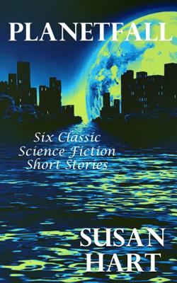 Planetfall: Six Classic Science Fiction Short Stories - Hart, Susan, Dr.