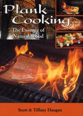 Plank Cooking: The Essence of Natural Wood - Haugen, Scott, and Haugen, Tiffany