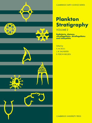Plankton Stratigraphy: Volume 2, Radiolaria, Diatoms, Silicoflagellates, Dinoflagellates and Ichthyoliths - Bolli, Hans M. (Editor), and Saunders, John B. (Editor), and Perch-Nielsen, Katharina (Editor)