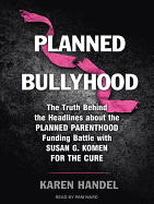 Planned Bullyhood: The Truth Behind the Headlines about the Planned Parenthood Funding Battle with Susan G. Komen for the Cure