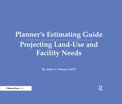 Planner's Estimating Guide: Projecting Land-Use and Facility Needs - Nelson, Arthur