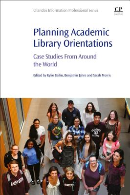 Planning Academic Library Orientations: Case Studies from Around the World - Bailin, Kylie (Editor), and Jahre, Benjamin (Editor), and Morris, Sarah (Editor)