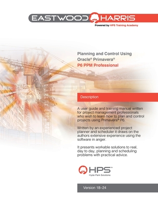 Planning and Control Using Oracle Primavera P6 Versions 18 to 24 PPM Professional - Harris, Paul E, and Hanak, Jan