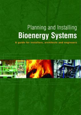 Planning and Installing Bioenergy Systems: A Guide for Installers, Architects and Engineers - German Solar Energy Society, and Ecofys