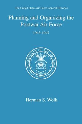 Planning and Organizing the Postwar Air Force - Wolk, Herman S