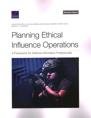 Planning Ethical Influence Operations: A Framework for Defense Information Professionals - Paul, Christopher, and Marcellino, William, and Skerker, Michael