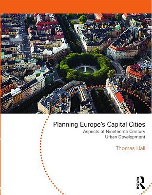 Planning Europe's Capital Cities: Aspects of Nineteenth Century Urban Development - Hall, Thomas