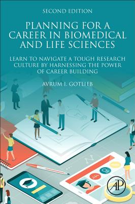 Planning for a Career in Biomedical and Life Sciences: Learn to Navigate a Tough Research Culture by Harnessing the Power of Career Building - Gotlieb, Avrum I.