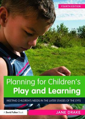 Planning for Children's Play and Learning: Meeting children's needs in the later stages of the EYFS - Drake, Jane