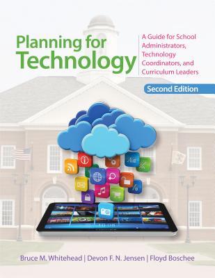 Planning for Technology: A Guide for School Administrators, Technology Coordinators, and Curriculum Leaders - Whitehead, Bruce M., and Jensen, Devon, and Boschee, Floyd A.
