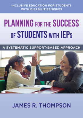 Planning for the Success of Students with IEPs: A Systematic, Supports-Based Approach - Thompson, James R