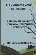 Planning for Your Retirement: A Step by Step Guide to Financial in Retirement