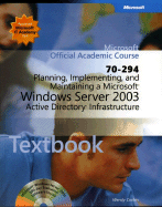 Planning, Implementing, and Maintaining a Microsoft Windows Server 2003 Active Directory Infrastructure (70-294) - Microsoft